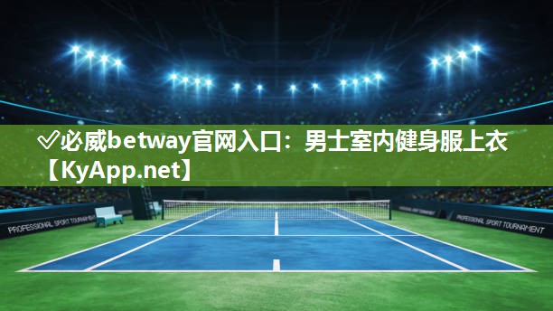 ✅必威betway官网入口：男士室内健身服上衣