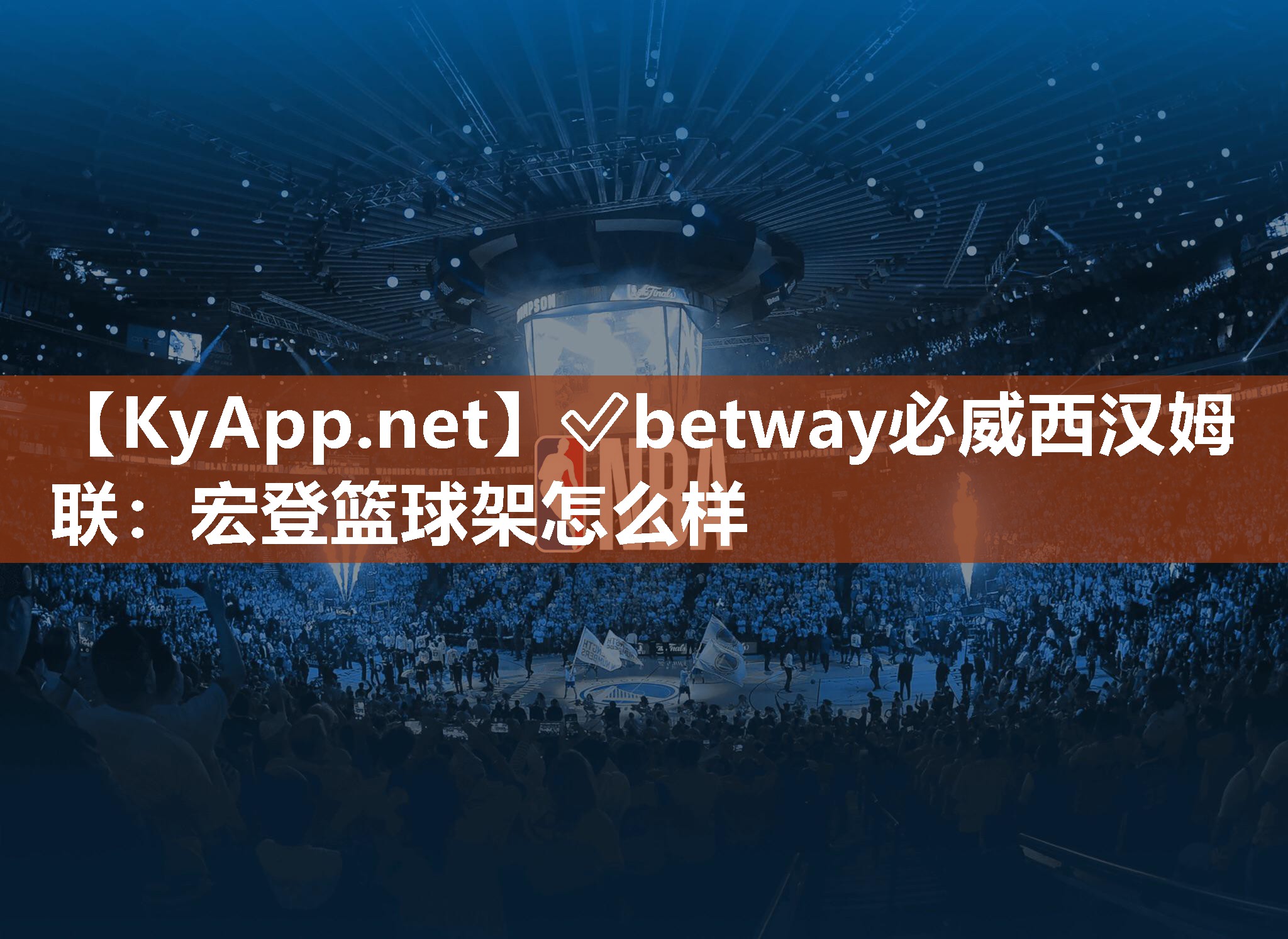 ✅betway必威西汉姆联：宏登篮球架怎么样